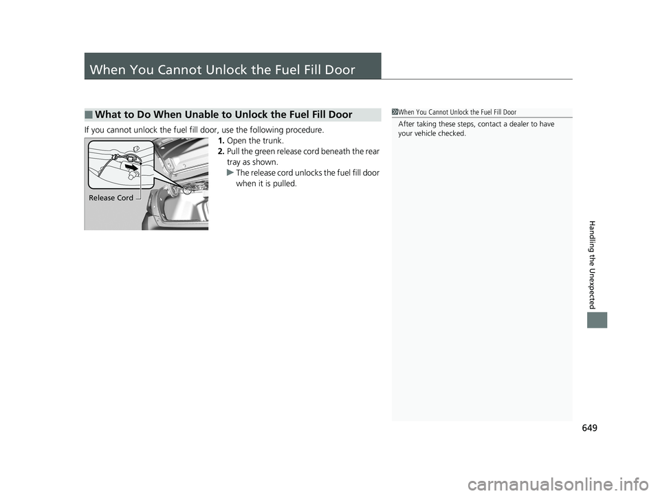 HONDA CIVIC SEDAN 2019 Owners Manual (in English) 649
Handling the Unexpected
When You Cannot Unlock the Fuel Fill Door
If you cannot unlock the fuel fill door, use the following procedure.
1.Open the trunk.
2. Pull the green release cord beneath the HONDA CIVIC SEDAN 2019 Owners Manual (in English) 649
Handling the Unexpected
When You Cannot Unlock the Fuel Fill Door
If you cannot unlock the fuel fill door, use the following procedure.
1.Open the trunk.
2. Pull the green release cord beneath the