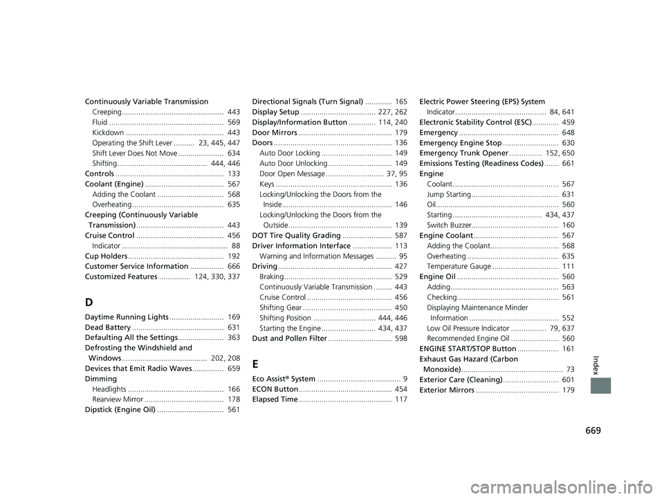 HONDA CIVIC SEDAN 2019  Owners Manual (in English) 669
Index
Continuously Variable TransmissionCreeping.................................................  443
Fluid .......................................................  569
Kickdown .................