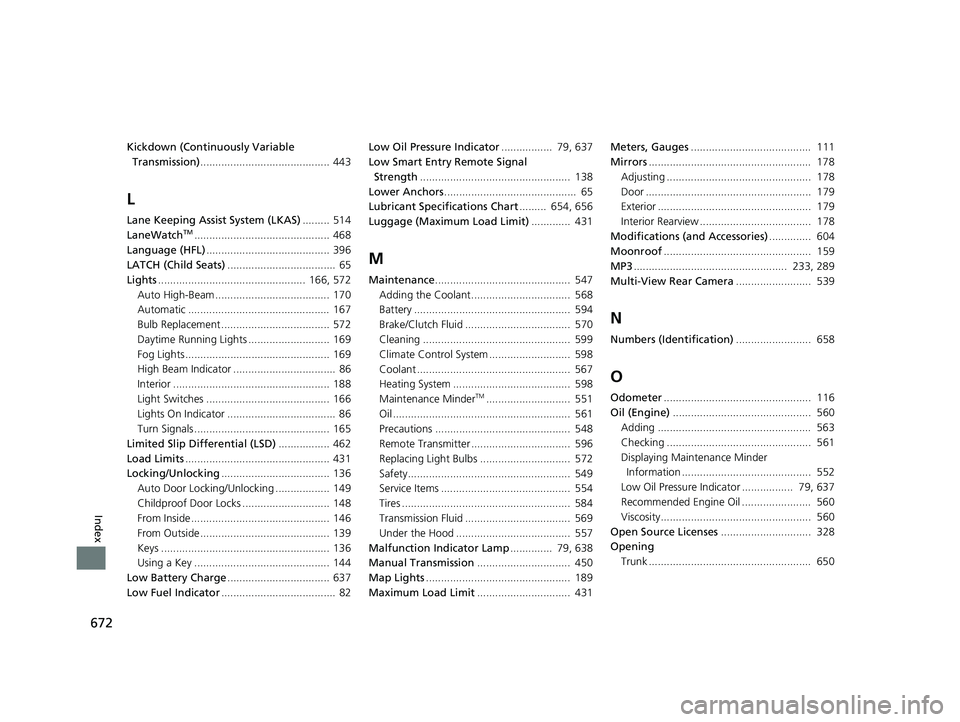 HONDA CIVIC SEDAN 2019 Owners Manual (in English) 672
Index
Kickdown (Continuously Variable Transmission) ........................................... 443
L
Lane Keeping Assist System (LKAS) ......... 514
LaneWatchTM................................... HONDA CIVIC SEDAN 2019 Owners Manual (in English) 672
Index
Kickdown (Continuously Variable Transmission) ........................................... 443
L
Lane Keeping Assist System (LKAS) ......... 514
LaneWatchTM...................................