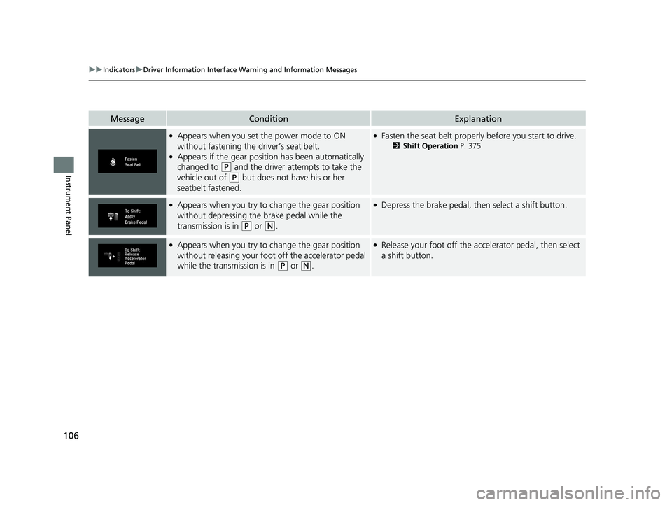HONDA CLARITY ELECTRIC 2019 Owners Manual (in English) 106
uuIndicators uDriver Information Interface Wa rning and Information Messages
Instrument Panel
MessageConditionExplanation
●Appears when you set the power mode to ON
without fastening the driver HONDA CLARITY ELECTRIC 2019 Owners Manual (in English) 106
uuIndicators uDriver Information Interface Wa rning and Information Messages
Instrument Panel
MessageConditionExplanation
●Appears when you set the power mode to ON
without fastening the driver