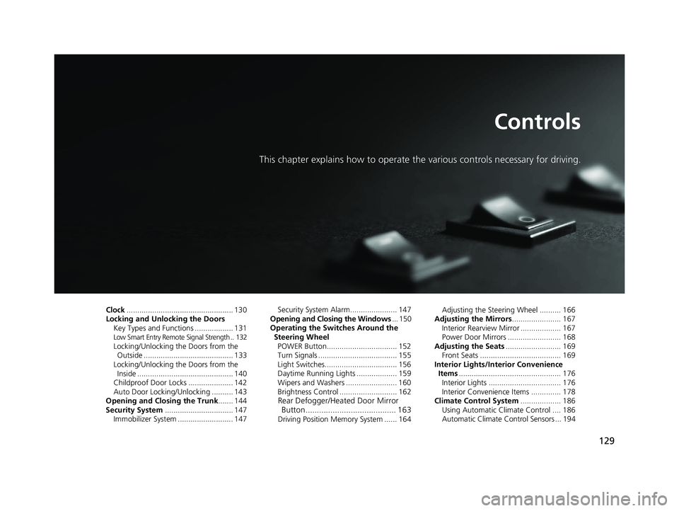 HONDA CLARITY ELECTRIC 2019 Owners Manual (in English) 129
Controls
This chapter explains how to operate the various controls necessary for driving.
Clock.................................................. 130
Locking and Unlocking the Doors Key Types and HONDA CLARITY ELECTRIC 2019 Owners Manual (in English) 129
Controls
This chapter explains how to operate the various controls necessary for driving.
Clock.................................................. 130
Locking and Unlocking the Doors Key Types and