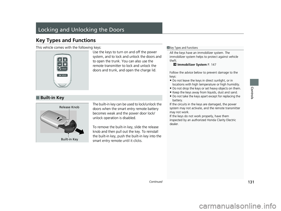 HONDA CLARITY ELECTRIC 2019 Owners Manual (in English) 131Continued
Controls
Locking and Unlocking the Doors
Key Types and Functions
This vehicle comes with the following keys:
Use the keys to turn on and off the power
system, and to lock and unlock the HONDA CLARITY ELECTRIC 2019 Owners Manual (in English) 131Continued
Controls
Locking and Unlocking the Doors
Key Types and Functions
This vehicle comes with the following keys:
Use the keys to turn on and off the power
system, and to lock and unlock the