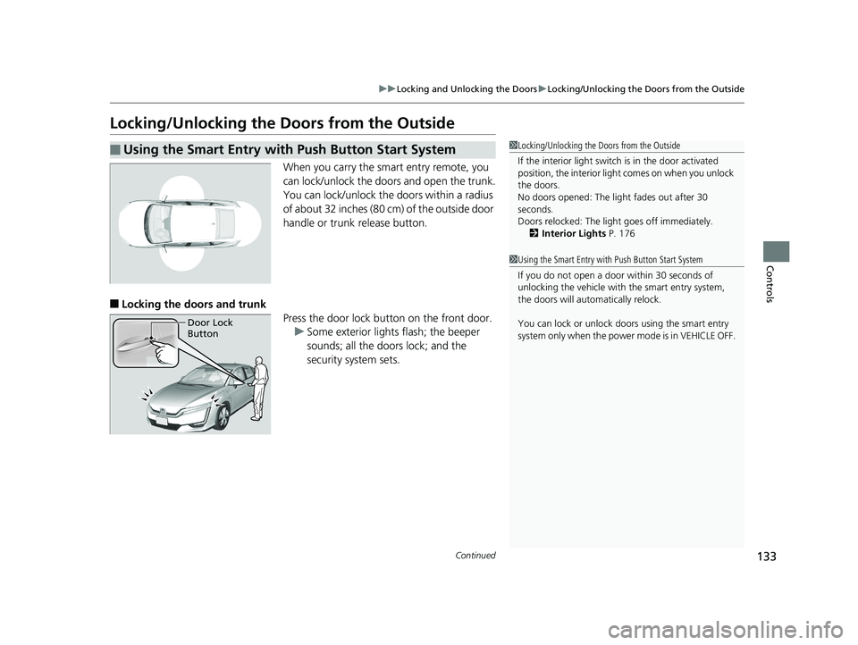 HONDA CLARITY ELECTRIC 2019 Owners Manual (in English) 133
uuLocking and Unlocking the Doors uLocking/Unlocking the Doors from the Outside
Continued
Controls
Locking/Unlocking the Doors from the Outside
When you carry the smart entry remote, you
can lock HONDA CLARITY ELECTRIC 2019 Owners Manual (in English) 133
uuLocking and Unlocking the Doors uLocking/Unlocking the Doors from the Outside
Continued
Controls
Locking/Unlocking the Doors from the Outside
When you carry the smart entry remote, you
can lock
