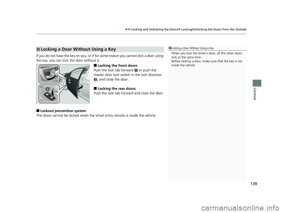 HONDA CLARITY ELECTRIC 2019 Owners Manual (in English) 139
uuLocking and Unlocking the Doors uLocking/Unlocking the Doors from the Outside
Controls
If you do not have the key on you, or if for some reason you cannot lock a door using
the key, you can loc HONDA CLARITY ELECTRIC 2019 Owners Manual (in English) 139
uuLocking and Unlocking the Doors uLocking/Unlocking the Doors from the Outside
Controls
If you do not have the key on you, or if for some reason you cannot lock a door using
the key, you can loc
