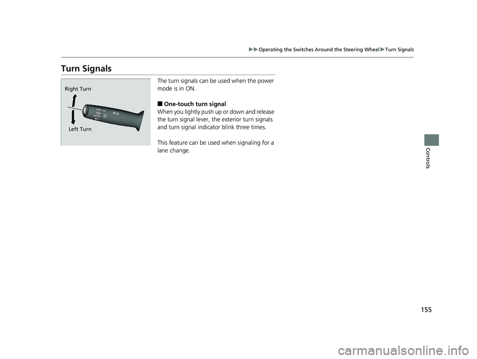 HONDA CLARITY ELECTRIC 2019 Owners Manual (in English) 155
uuOperating the Switches Around the Steering Wheel uTurn Signals
Controls
Turn Signals
The turn signals can be used when the power
mode is in ON.
■One-touch turn signal
When you lightly push u HONDA CLARITY ELECTRIC 2019 Owners Manual (in English) 155
uuOperating the Switches Around the Steering Wheel uTurn Signals
Controls
Turn Signals
The turn signals can be used when the power
mode is in ON.
■One-touch turn signal
When you lightly push u