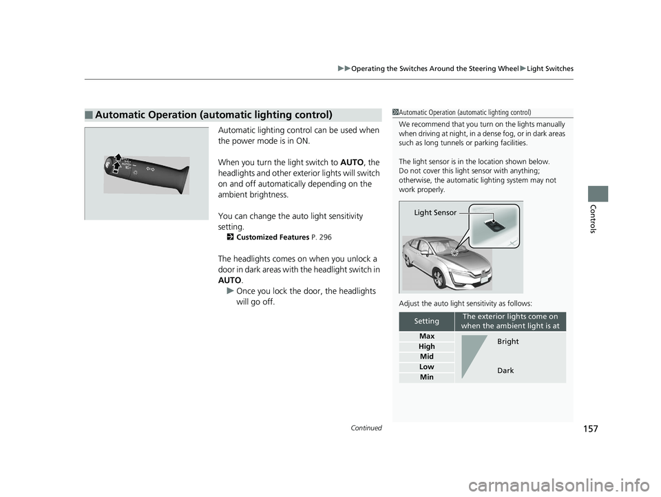HONDA CLARITY ELECTRIC 2019 Owners Manual (in English) Continued157
uuOperating the Switches Around the Steering Wheel uLight Switches
Controls
Automatic lighting control can be used when
the power mode is in ON.
When you turn the light switch to AUTO, HONDA CLARITY ELECTRIC 2019 Owners Manual (in English) Continued157
uuOperating the Switches Around the Steering Wheel uLight Switches
Controls
Automatic lighting control can be used when
the power mode is in ON.
When you turn the light switch to AUTO,