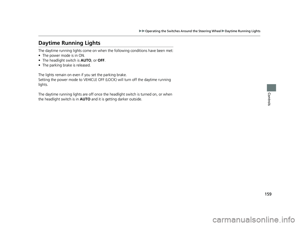 HONDA CLARITY ELECTRIC 2019 Owners Manual (in English) 159
uuOperating the Switches Around the Steering Wheel uDaytime Running Lights
Controls
Daytime Running Lights
The daytime running lights come on when th e following conditions have been met:
• The HONDA CLARITY ELECTRIC 2019 Owners Manual (in English) 159
uuOperating the Switches Around the Steering Wheel uDaytime Running Lights
Controls
Daytime Running Lights
The daytime running lights come on when th e following conditions have been met:
• The