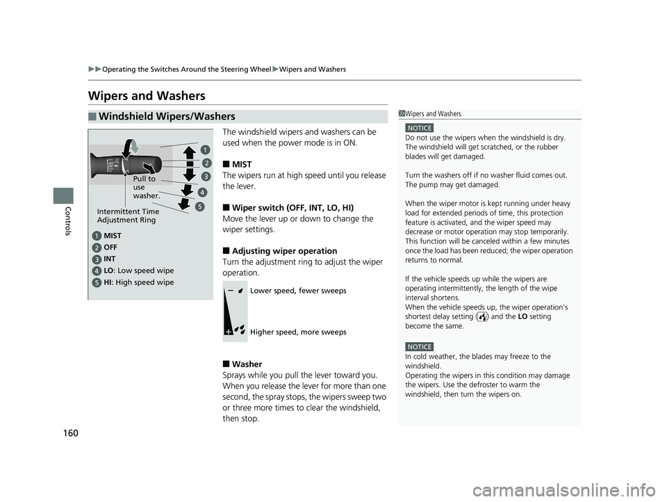 HONDA CLARITY ELECTRIC 2019 Owners Manual (in English) 160
uuOperating the Switches Around the Steering Wheel uWipers and Washers
Controls
Wipers and Washers
The windshield wipers and washers can be
used when the power mode is in ON.
■MIST
The wipers r HONDA CLARITY ELECTRIC 2019 Owners Manual (in English) 160
uuOperating the Switches Around the Steering Wheel uWipers and Washers
Controls
Wipers and Washers
The windshield wipers and washers can be
used when the power mode is in ON.
■MIST
The wipers r