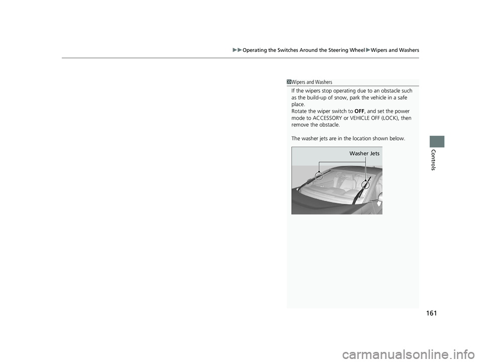 HONDA CLARITY ELECTRIC 2019 Owners Manual (in English) 161
uuOperating the Switches Around the Steering Wheel uWipers and Washers
Controls
1Wipers and Washers
If the wipers st op operating due to an obstacle such
as the build-up of snow, pa rk the vehic HONDA CLARITY ELECTRIC 2019 Owners Manual (in English) 161
uuOperating the Switches Around the Steering Wheel uWipers and Washers
Controls
1Wipers and Washers
If the wipers st op operating due to an obstacle such
as the build-up of snow, pa rk the vehic