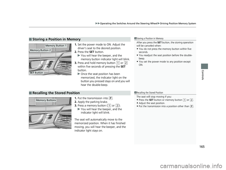 HONDA CLARITY ELECTRIC 2019 Owners Manual (in English) 165
uuOperating the Switches Around the Steering Wheel uDriving Position Memory System
Controls
1. Set the power mode to ON. Adjust the
driver’s seat to the desired position.
2. Press the SET butt HONDA CLARITY ELECTRIC 2019 Owners Manual (in English) 165
uuOperating the Switches Around the Steering Wheel uDriving Position Memory System
Controls
1. Set the power mode to ON. Adjust the
driver’s seat to the desired position.
2. Press the SET butt