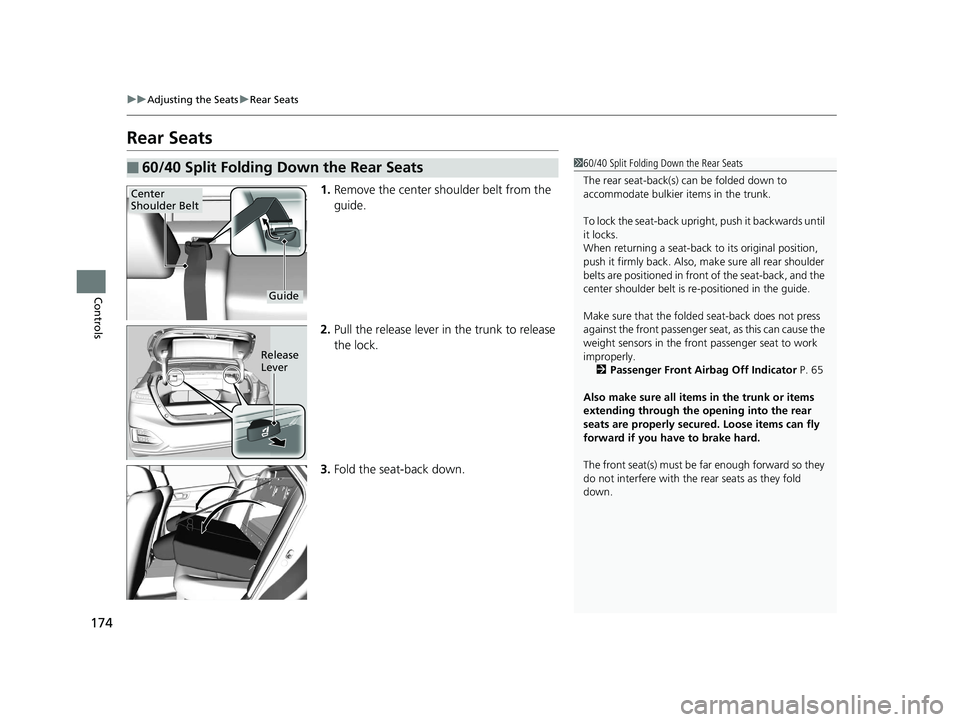 HONDA CLARITY ELECTRIC 2019 Owners Manual (in English) 174
uuAdjusting the Seats uRear Seats
Controls
Rear Seats
1. Remove the center shoulder belt from the
guide.
2. Pull the release lever in the trunk to release
the lock.
3. Fold the seat-back down.
HONDA CLARITY ELECTRIC 2019 Owners Manual (in English) 174
uuAdjusting the Seats uRear Seats
Controls
Rear Seats
1. Remove the center shoulder belt from the
guide.
2. Pull the release lever in the trunk to release
the lock.
3. Fold the seat-back down.