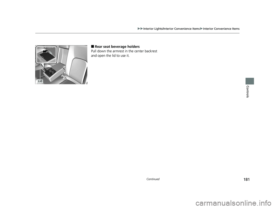 HONDA CLARITY ELECTRIC 2019 Owners Manual (in English) 181
uuInterior Lights/Interior Convenience Items uInterior Convenience Items
Continued
Controls
■Rear seat beverage holders
Pull down the armrest in the center backrest
and open the lid to use it.
HONDA CLARITY ELECTRIC 2019 Owners Manual (in English) 181
uuInterior Lights/Interior Convenience Items uInterior Convenience Items
Continued
Controls
■Rear seat beverage holders
Pull down the armrest in the center backrest
and open the lid to use it.