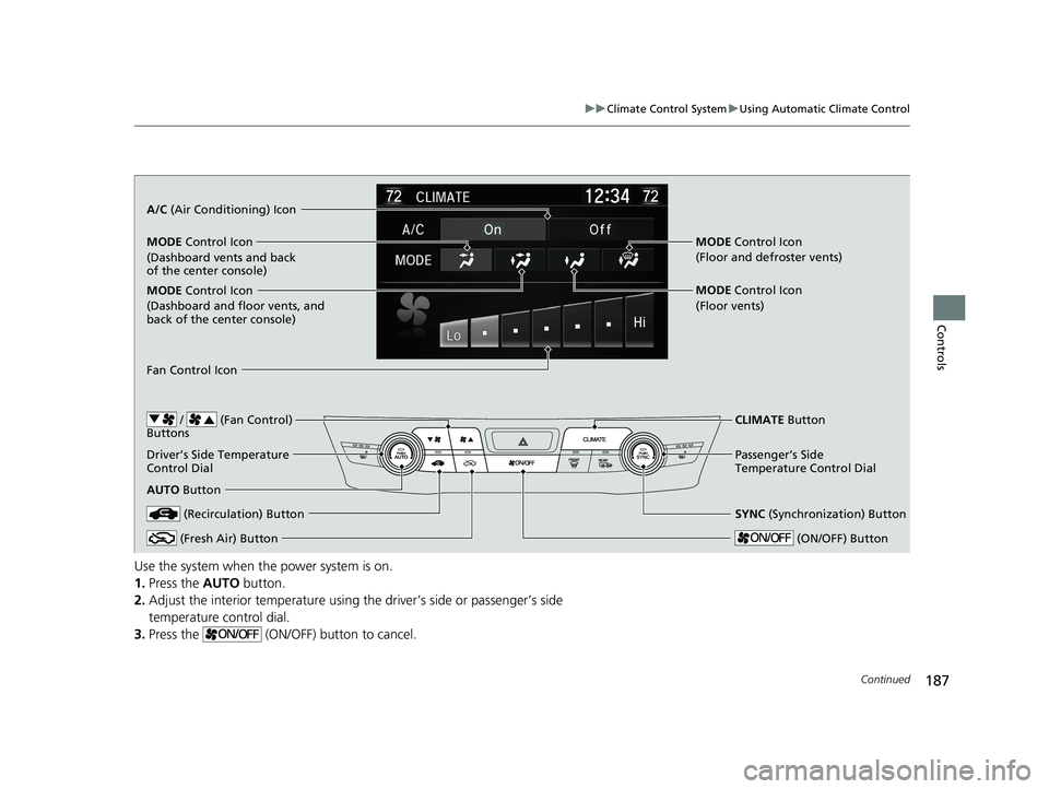 HONDA CLARITY ELECTRIC 2019 Owners Manual (in English) 187
uuClimate Control System uUsing Automatic Climate Control
Continued
Controls
Use the system when the power system is on.
1. Press the AUTO button.
2. Adjust the interior temperature using the dri HONDA CLARITY ELECTRIC 2019 Owners Manual (in English) 187
uuClimate Control System uUsing Automatic Climate Control
Continued
Controls
Use the system when the power system is on.
1. Press the AUTO button.
2. Adjust the interior temperature using the dri