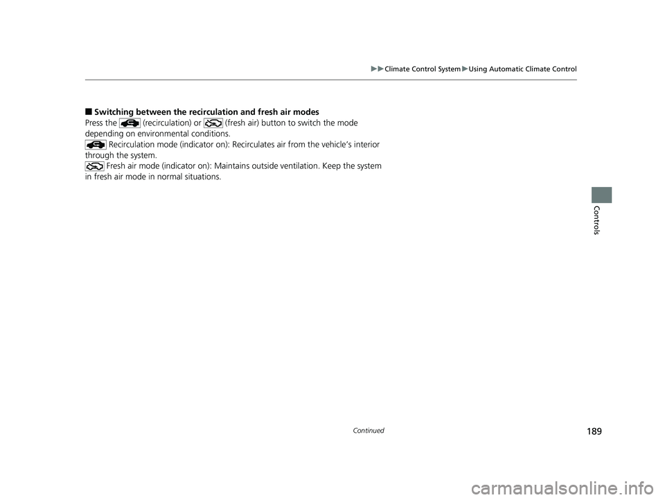 HONDA CLARITY ELECTRIC 2019 Owners Manual (in English) 189
uuClimate Control System uUsing Automatic Climate Control
Continued
Controls
■Switching between the recirc ulation and fresh air modes
Press the (recirculation) or (fre sh air) button to swi HONDA CLARITY ELECTRIC 2019 Owners Manual (in English) 189
uuClimate Control System uUsing Automatic Climate Control
Continued
Controls
■Switching between the recirc ulation and fresh air modes
Press the (recirculation) or (fre sh air) button to swi