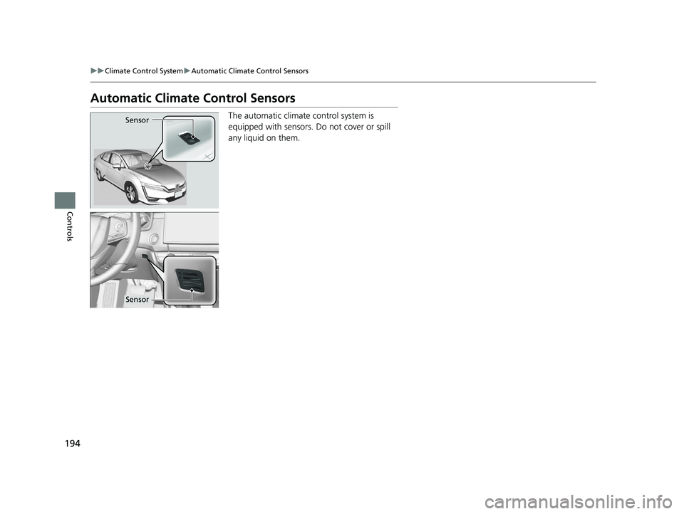HONDA CLARITY ELECTRIC 2019 Owners Manual (in English) 194
uuClimate Control System uAutomatic Climate Control Sensors
Controls
Automatic Climate Control Sensors
The automatic climate control system is
equipped with sensors. Do not cover or spill
any li HONDA CLARITY ELECTRIC 2019 Owners Manual (in English) 194
uuClimate Control System uAutomatic Climate Control Sensors
Controls
Automatic Climate Control Sensors
The automatic climate control system is
equipped with sensors. Do not cover or spill
any li