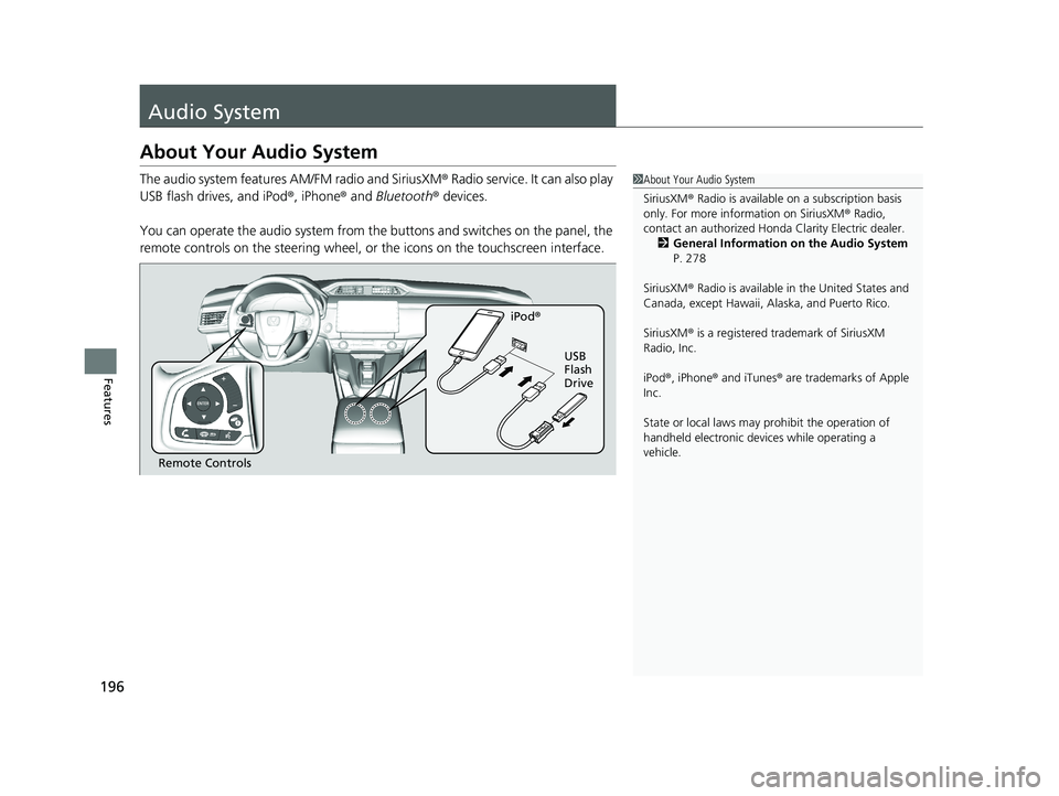 HONDA CLARITY ELECTRIC 2019 Owners Manual (in English) 196
Features
Audio System
About Your Audio System
The audio system features AM/FM radio and SiriusXM® Radio service. It can also play
USB flash drives, and iPod ®, iPhone® and Bluetooth® devices. HONDA CLARITY ELECTRIC 2019 Owners Manual (in English) 196
Features
Audio System
About Your Audio System
The audio system features AM/FM radio and SiriusXM® Radio service. It can also play
USB flash drives, and iPod ®, iPhone® and Bluetooth® devices.