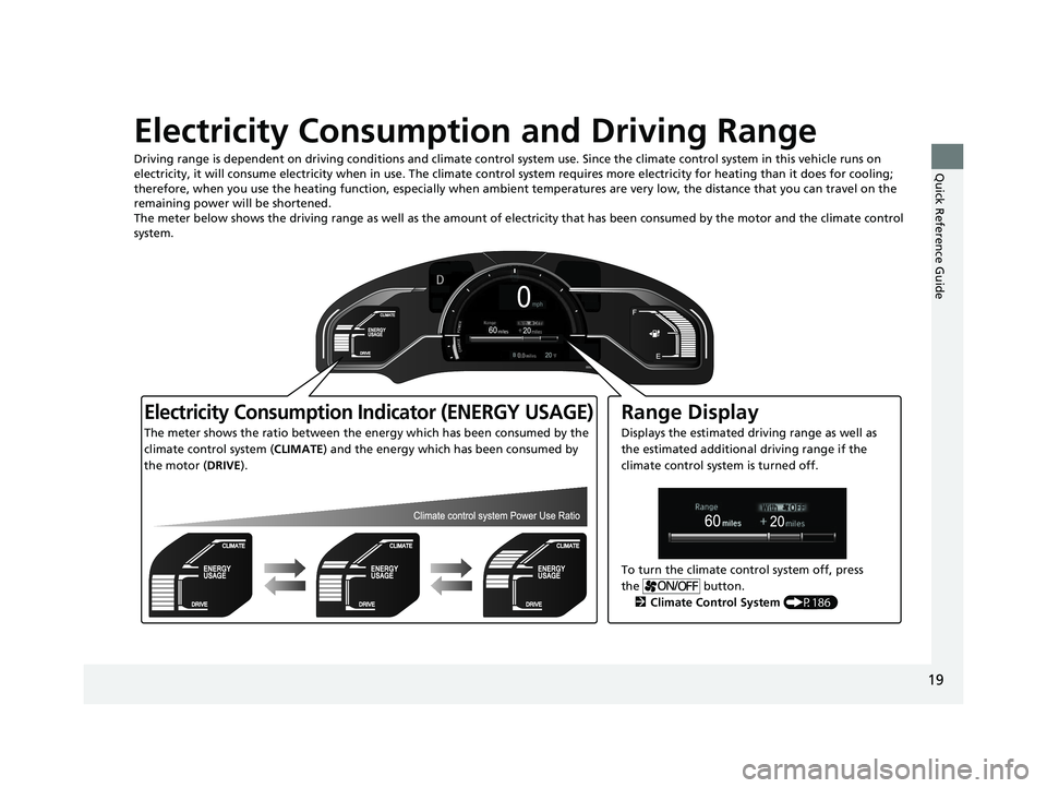 HONDA CLARITY ELECTRIC 2019 (in English) Owners Guide 19
Quick Reference Guide
Electricity Consumption and Driving Range
Driving range is dependent on driving conditions and climate control system use. Since the climate control system in this vehicle run HONDA CLARITY ELECTRIC 2019 (in English) Owners Guide 19
Quick Reference Guide
Electricity Consumption and Driving Range
Driving range is dependent on driving conditions and climate control system use. Since the climate control system in this vehicle run