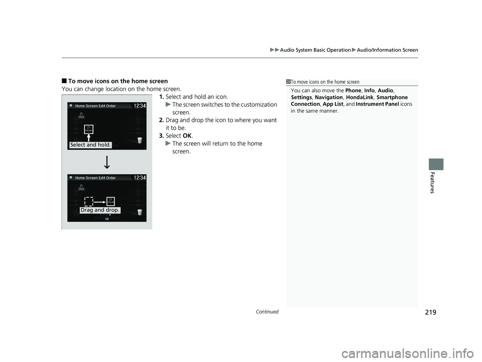 HONDA CLARITY ELECTRIC 2019  Owners Manual (in English) Continued219
uuAudio System Basic Operation uAudio/Information Screen
Features
■To move icons on the home screen
You can change location on the home screen. 1.Select and hold an icon.
u The screen s