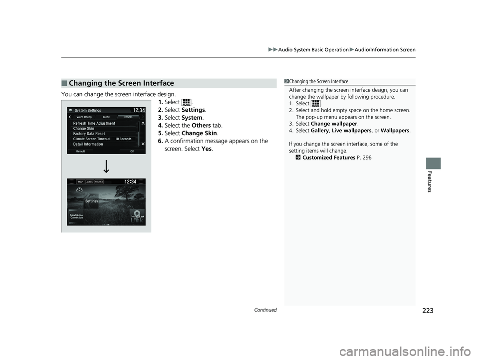 HONDA CLARITY ELECTRIC 2019  Owners Manual (in English) Continued223
uuAudio System Basic Operation uAudio/Information Screen
Features
You can change the screen interface design.
1.Select .
2. Select  Settings .
3. Select  System.
4. Select the  Others tab