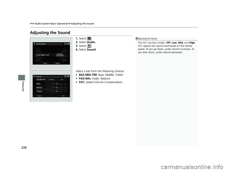 HONDA CLARITY ELECTRIC 2019  Owners Manual (in English) 226
uuAudio System Basic Operation uAdjusting the Sound
Features
Adjusting the Sound
1. Select .
2. Select  Audio .
3. Select .
4. Select  Sound .
Select a tab from the following choices:
• BAS-MID-