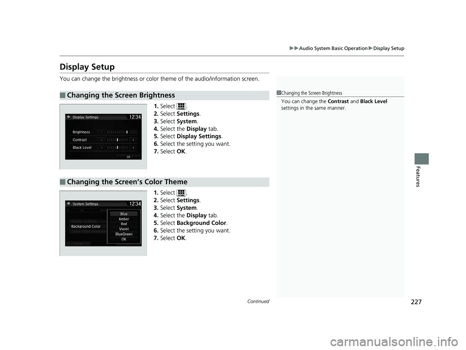 HONDA CLARITY ELECTRIC 2019  Owners Manual (in English) 227
uuAudio System Basic Operation uDisplay Setup
Continued
Features
Display Setup
You can change the brightness or color  theme of the audio/information screen.
1. Select .
2. Select  Settings .
3. S