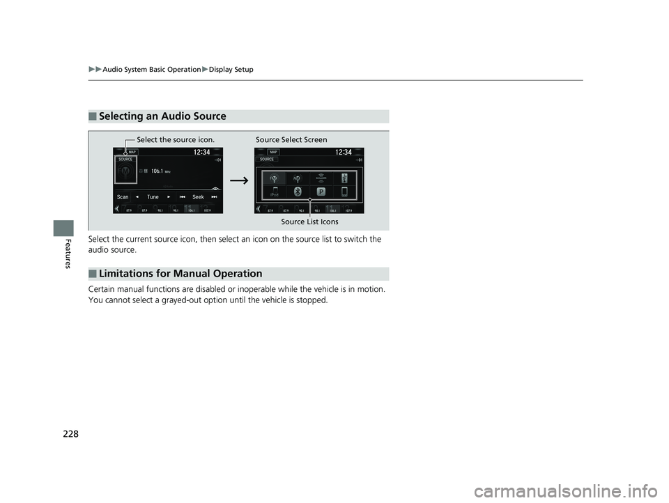 HONDA CLARITY ELECTRIC 2019  Owners Manual (in English) 228
uuAudio System Basic Operation uDisplay Setup
FeaturesSelect the current source icon,  then select an icon on the source list to switch the 
audio source.
Certain manual functions are disabled or 