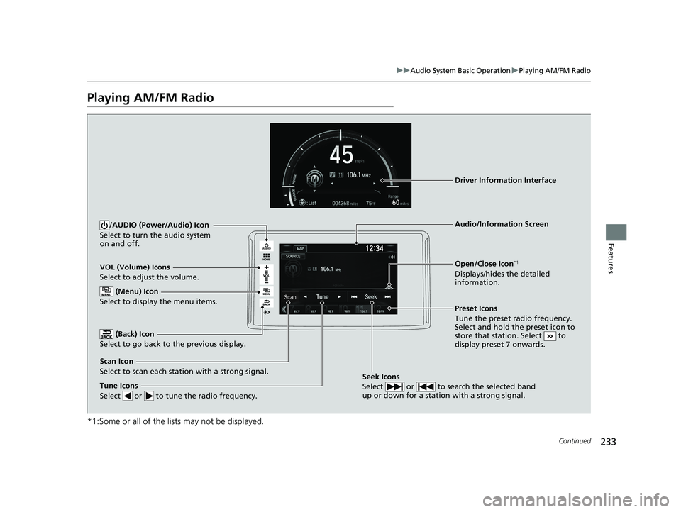 HONDA CLARITY ELECTRIC 2019 Owners Manual (in English) 233
uuAudio System Basic Operation uPlaying AM/FM Radio
Continued
Features
Playing AM/FM Radio
*1:Some or all of the lists may not be displayed.
VOL (Volume) Icons
Select to adjust the volume.
(Back) HONDA CLARITY ELECTRIC 2019 Owners Manual (in English) 233
uuAudio System Basic Operation uPlaying AM/FM Radio
Continued
Features
Playing AM/FM Radio
*1:Some or all of the lists may not be displayed.
VOL (Volume) Icons
Select to adjust the volume.
(Back)