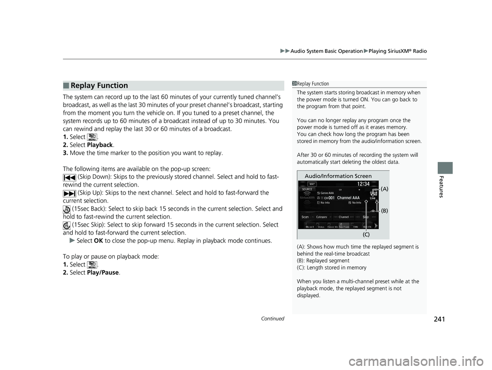 HONDA CLARITY ELECTRIC 2019 Owners Manual (in English) Continued241
uuAudio System Basic Operation uPlaying SiriusXM ® Radio
Features
The system can record up to the last 60 minutes of your currently tuned channel’s
broadcast, as well as the last 30 HONDA CLARITY ELECTRIC 2019 Owners Manual (in English) Continued241
uuAudio System Basic Operation uPlaying SiriusXM ® Radio
Features
The system can record up to the last 60 minutes of your currently tuned channel’s
broadcast, as well as the last 30