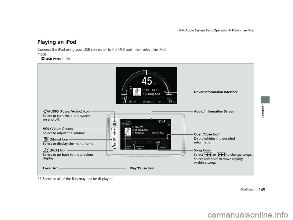 HONDA CLARITY ELECTRIC 2019 Owners Manual (in English) 245
uuAudio System Basic Operation uPlaying an iPod
Continued
Features
Playing an iPod
Connect the iPod using your USB connector to the USB port, then select the iPod
mode.
2 USB Ports P. 197
*1:Some HONDA CLARITY ELECTRIC 2019 Owners Manual (in English) 245
uuAudio System Basic Operation uPlaying an iPod
Continued
Features
Playing an iPod
Connect the iPod using your USB connector to the USB port, then select the iPod
mode.
2 USB Ports P. 197
*1:Some