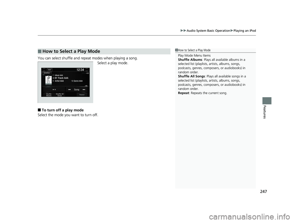 HONDA CLARITY ELECTRIC 2019 Owners Manual (in English) 247
uuAudio System Basic Operation uPlaying an iPod
Features
You can select shuffle and repeat modes when playing a song.
Select a play mode.
■To turn off a play mode
Select the mode you want to tur HONDA CLARITY ELECTRIC 2019 Owners Manual (in English) 247
uuAudio System Basic Operation uPlaying an iPod
Features
You can select shuffle and repeat modes when playing a song.
Select a play mode.
■To turn off a play mode
Select the mode you want to tur