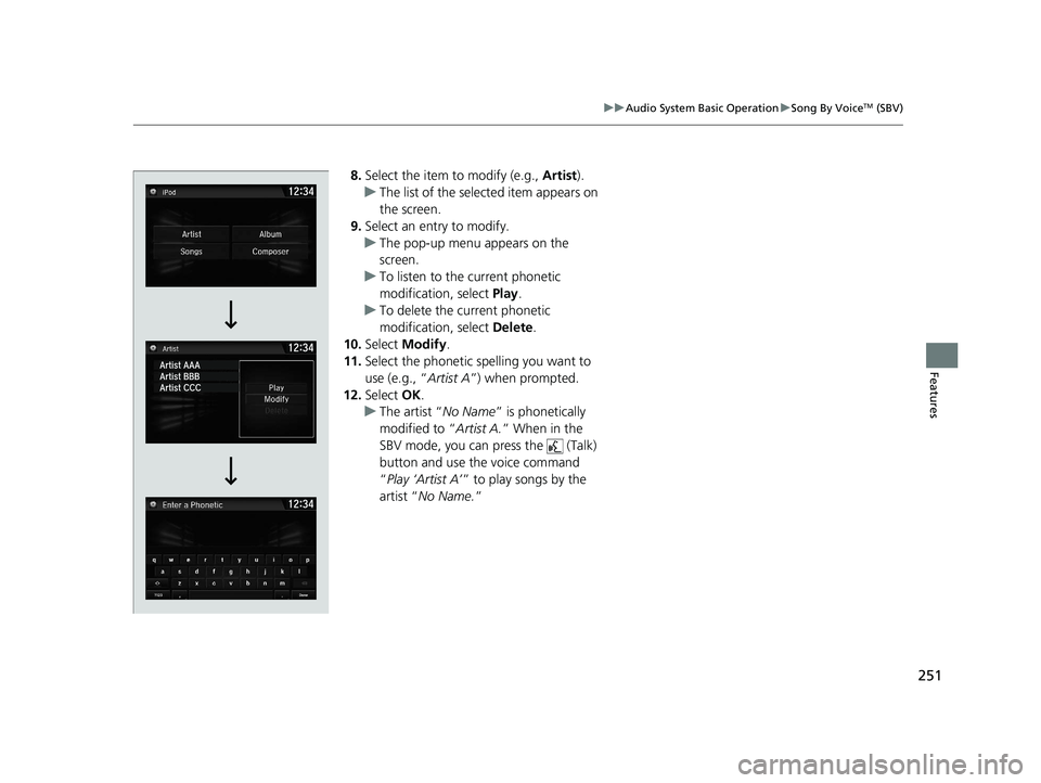 HONDA CLARITY ELECTRIC 2019 Owners Manual (in English) 251
uuAudio System Basic Operation uSong By VoiceTM (SBV)
Features
8. Select the item to modify (e.g., Artist).
u The list of the selected item appears on
the screen.
9. Select an entry to modify.
u HONDA CLARITY ELECTRIC 2019 Owners Manual (in English) 251
uuAudio System Basic Operation uSong By VoiceTM (SBV)
Features
8. Select the item to modify (e.g., Artist).
u The list of the selected item appears on
the screen.
9. Select an entry to modify.
u