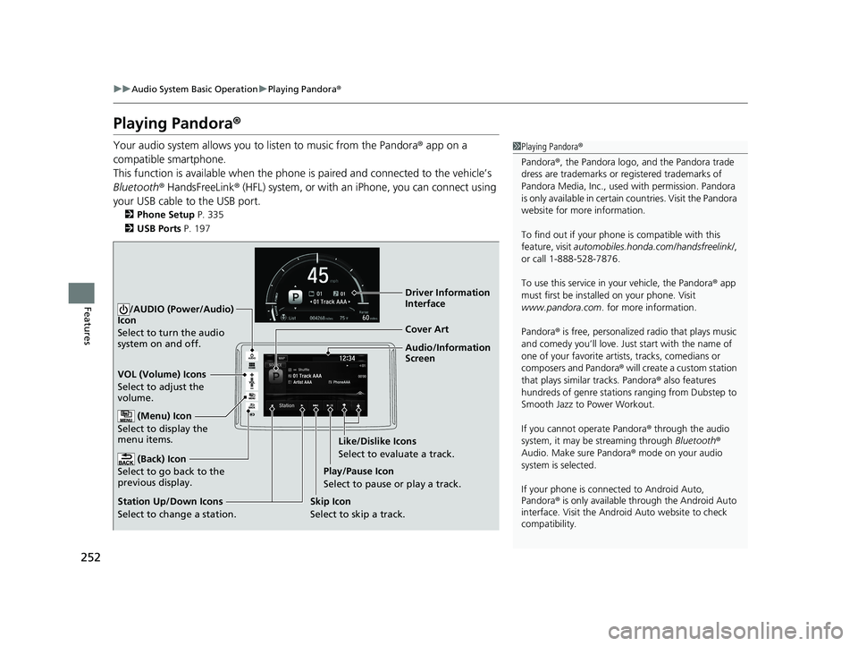 HONDA CLARITY ELECTRIC 2019 Owners Manual (in English) 252
uuAudio System Basic Operation uPlaying Pandora ®
Features
Playing Pandora ®
Your audio system allows you to listen to music from the Pandora ® app on a
compatible smartphone.
This function i HONDA CLARITY ELECTRIC 2019 Owners Manual (in English) 252
uuAudio System Basic Operation uPlaying Pandora ®
Features
Playing Pandora ®
Your audio system allows you to listen to music from the Pandora ® app on a
compatible smartphone.
This function i