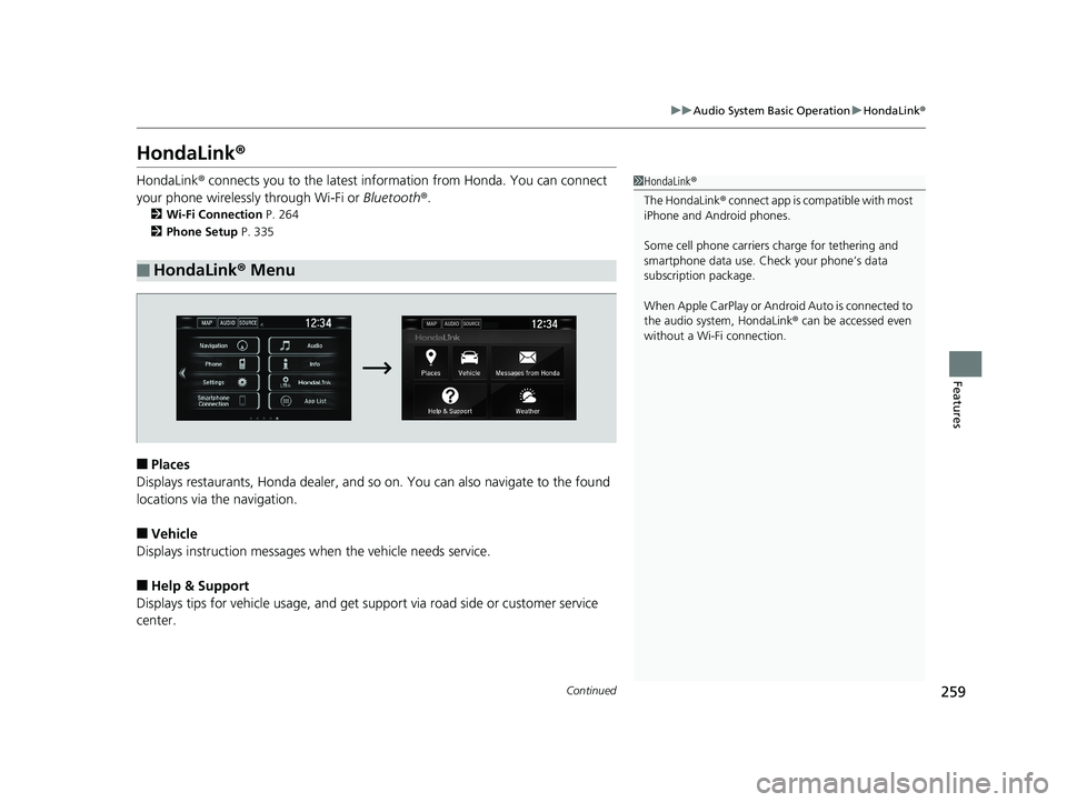 HONDA CLARITY ELECTRIC 2019 Owners Manual (in English) 259
uuAudio System Basic Operation uHondaLink ®
Continued
Features
HondaLink ®
HondaLink® connects you to the latest info rmation from Honda. You can connect
your phone wirelessly through Wi-Fi or HONDA CLARITY ELECTRIC 2019 Owners Manual (in English) 259
uuAudio System Basic Operation uHondaLink ®
Continued
Features
HondaLink ®
HondaLink® connects you to the latest info rmation from Honda. You can connect
your phone wirelessly through Wi-Fi or