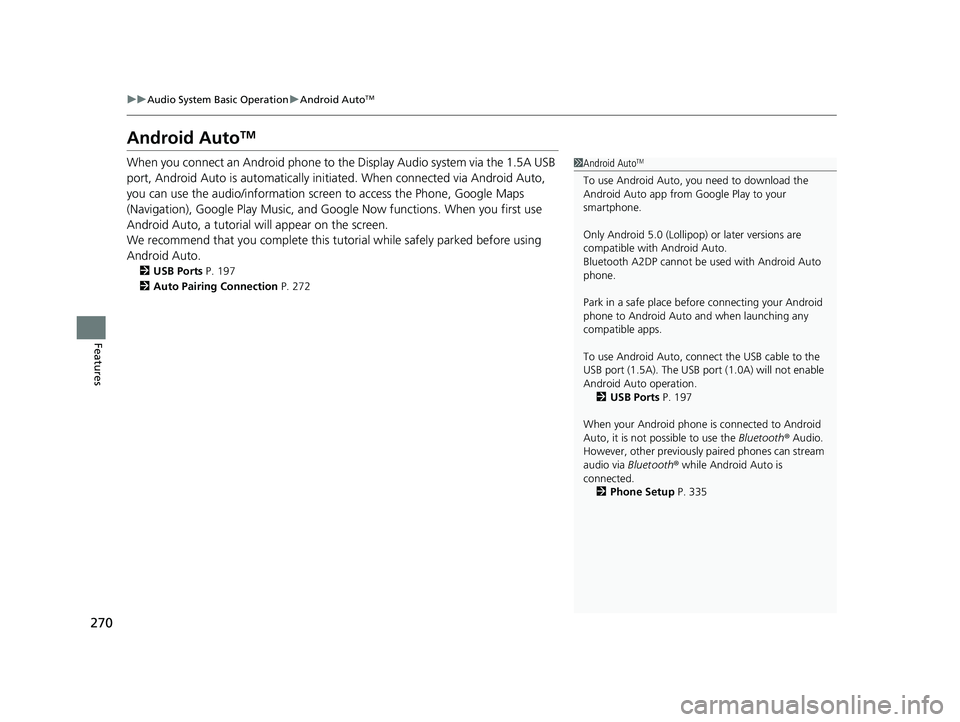 HONDA CLARITY ELECTRIC 2019 Owners Manual (in English) 270
uuAudio System Basic Operation uAndroid AutoTM
Features
Android AutoTM
When you connect an Android phone to the Display Audio system via the 1.5A USB
port, Android Auto is automatically initiated HONDA CLARITY ELECTRIC 2019 Owners Manual (in English) 270
uuAudio System Basic Operation uAndroid AutoTM
Features
Android AutoTM
When you connect an Android phone to the Display Audio system via the 1.5A USB
port, Android Auto is automatically initiated