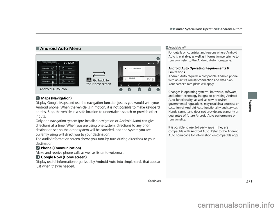 HONDA CLARITY ELECTRIC 2019 Owners Manual (in English) Continued271
uuAudio System Basic Operation uAndroid AutoTM
Featuresa Maps (Navigation)
Display Google Maps and use the navigation function just as you would with your
Android phone. When the vehicl HONDA CLARITY ELECTRIC 2019 Owners Manual (in English) Continued271
uuAudio System Basic Operation uAndroid AutoTM
Featuresa Maps (Navigation)
Display Google Maps and use the navigation function just as you would with your
Android phone. When the vehicl