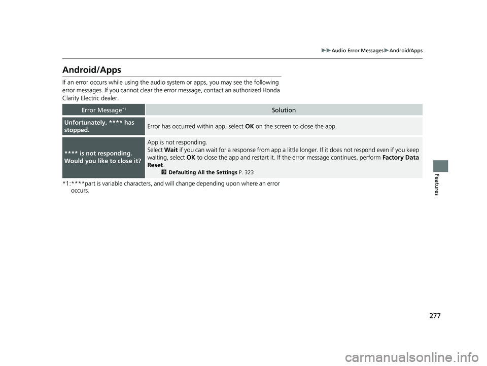 HONDA CLARITY ELECTRIC 2019 Owners Manual (in English) 277
uuAudio Error Messages uAndroid/Apps
Features
Android/Apps
If an error occurs while using the audio system or apps, you may see the following
error messages. If you cannot clear the e rror mess HONDA CLARITY ELECTRIC 2019 Owners Manual (in English) 277
uuAudio Error Messages uAndroid/Apps
Features
Android/Apps
If an error occurs while using the audio system or apps, you may see the following
error messages. If you cannot clear the e rror mess