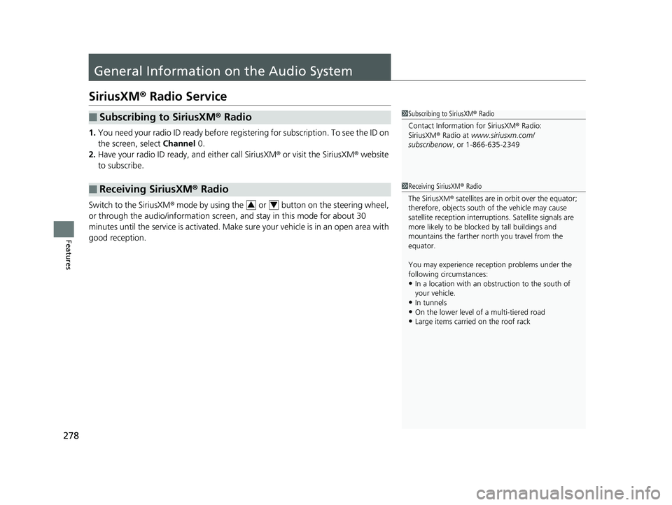 HONDA CLARITY ELECTRIC 2019 Owners Manual (in English) 278
Features
General Information on the Audio System
SiriusXM® Radio Service
1. You need your radio ID ready before regist ering for subscription. To see the ID on
the screen, select Channel 0.
2. HONDA CLARITY ELECTRIC 2019 Owners Manual (in English) 278
Features
General Information on the Audio System
SiriusXM® Radio Service
1. You need your radio ID ready before regist ering for subscription. To see the ID on
the screen, select Channel 0.
2.