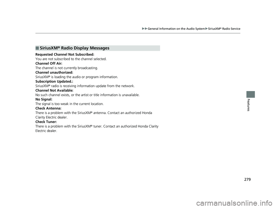 HONDA CLARITY ELECTRIC 2019 Owners Manual (in English) 279
uuGeneral Information on the Audio System uSiriusXM ® Radio Service
Features
Requested Channel Not Subscribed:
You are not subscribed to the channel selected.
Channel Off Air:
The channel is not HONDA CLARITY ELECTRIC 2019 Owners Manual (in English) 279
uuGeneral Information on the Audio System uSiriusXM ® Radio Service
Features
Requested Channel Not Subscribed:
You are not subscribed to the channel selected.
Channel Off Air:
The channel is not