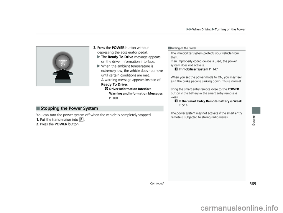 HONDA CLARITY ELECTRIC 2019  Owners Manual (in English) Continued369
uuWhen Driving uTurning on the Power
Driving
3. Press the  POWER button without 
depressing the accelerator pedal.
u The Ready To Drive  message appears 
on the driver info rmation interf