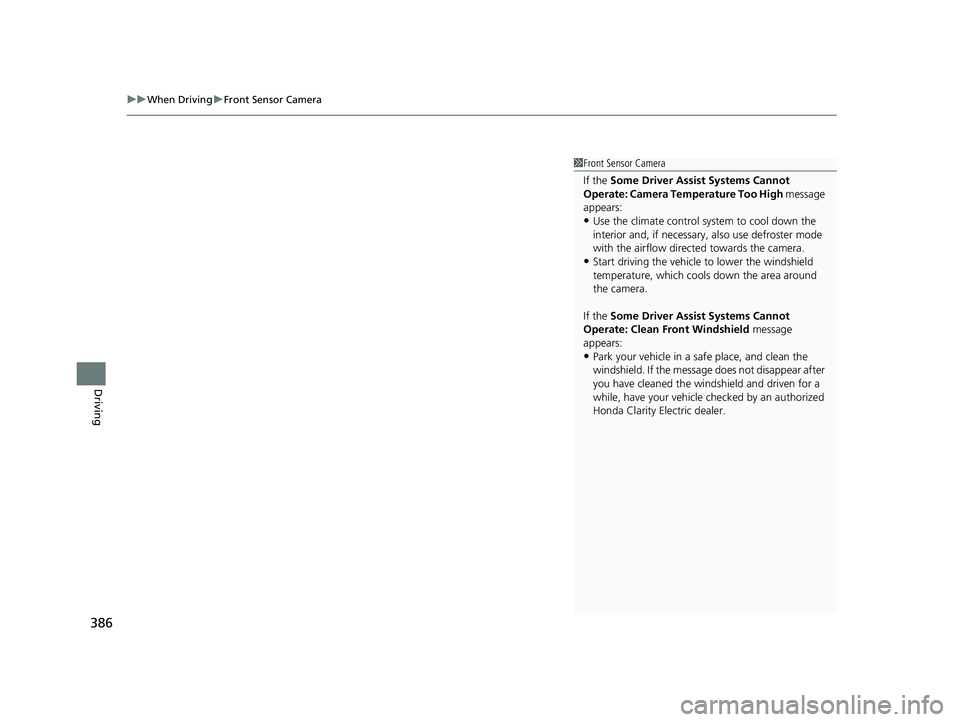 HONDA CLARITY ELECTRIC 2019 Owners Manual (in English) uuWhen Driving uFront Sensor Camera
386
Driving
1Front Sensor Camera
If the Some Driver Assist Systems Cannot
Operate: Camera Temperature Too High message
appears:
•Use the climate control system HONDA CLARITY ELECTRIC 2019 Owners Manual (in English) uuWhen Driving uFront Sensor Camera
386
Driving
1Front Sensor Camera
If the Some Driver Assist Systems Cannot
Operate: Camera Temperature Too High message
appears:
•Use the climate control system