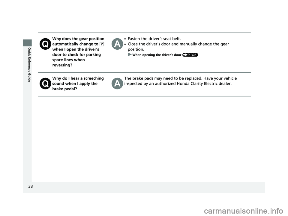 HONDA CLARITY ELECTRIC 2019 (in English) Owners Guide 38
Quick Reference Guide
Why does the gear position
automatically change to
(P
when I open the driver's
door to check for parking
space lines when
reversing?
●Fasten the driver’s seat be HONDA CLARITY ELECTRIC 2019 (in English) Owners Guide 38
Quick Reference Guide
Why does the gear position
automatically change to
(P
when I open the driver's
door to check for parking
space lines when
reversing?
●Fasten the driver’s seat be