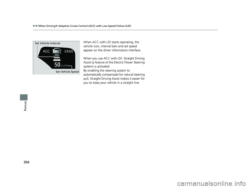 HONDA CLARITY ELECTRIC 2019 Owners Manual (in English) 394
uuWhen Driving uAdaptive Cruise Control (ACC) with Low Speed Follow (LSF)
Driving
When ACC with LSF st arts operating, the
vehicle icon, interval bars and set speed
appear on the driver informat HONDA CLARITY ELECTRIC 2019 Owners Manual (in English) 394
uuWhen Driving uAdaptive Cruise Control (ACC) with Low Speed Follow (LSF)
Driving
When ACC with LSF st arts operating, the
vehicle icon, interval bars and set speed
appear on the driver informat
