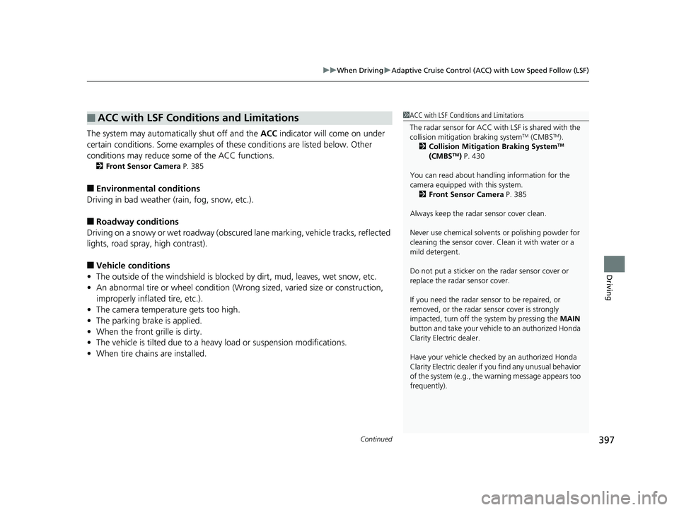 HONDA CLARITY ELECTRIC 2019 Owners Manual (in English) Continued397
uuWhen Driving uAdaptive Cruise Control (ACC) with Low Speed Follow (LSF)
Driving
The system may automatically shut off and the ACC indicator will come on under
certain conditions. Some HONDA CLARITY ELECTRIC 2019 Owners Manual (in English) Continued397
uuWhen Driving uAdaptive Cruise Control (ACC) with Low Speed Follow (LSF)
Driving
The system may automatically shut off and the ACC indicator will come on under
certain conditions. Some