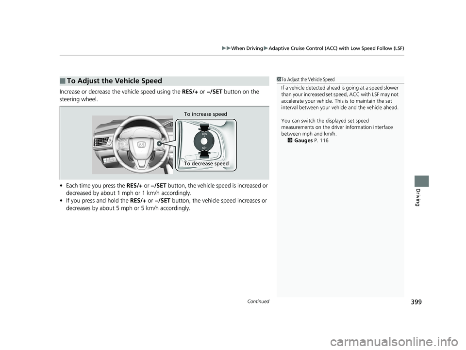 HONDA CLARITY ELECTRIC 2019  Owners Manual (in English) Continued399
uuWhen Driving uAdaptive Cruise Control (ACC) with Low Speed Follow (LSF)
Driving
Increase or decrease the vehicle speed using the  RES/+ or −/SET  button on the 
steering wheel.
• Ea