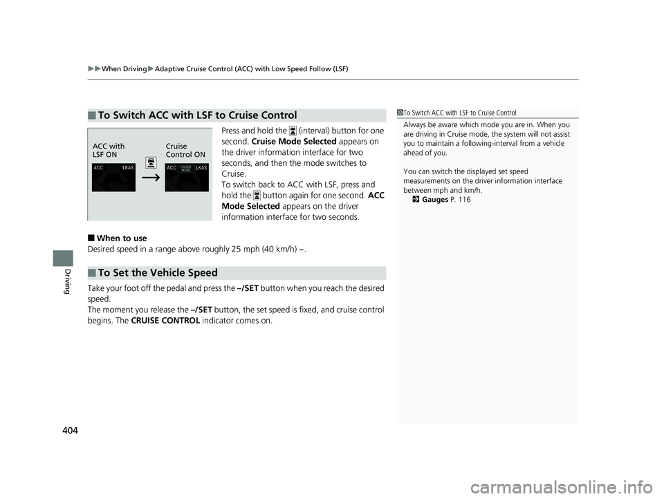 HONDA CLARITY ELECTRIC 2019  Owners Manual (in English) uuWhen Driving uAdaptive Cruise Control (ACC) with Low Speed Follow (LSF)
404
Driving
Press and hold the   (interval) button for one 
second.  Cruise Mode Selected  appears on 
the driver information 