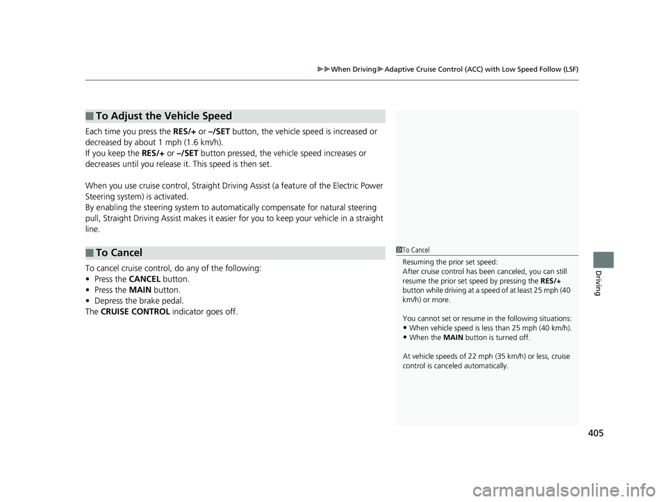 HONDA CLARITY ELECTRIC 2019  Owners Manual (in English) 405
uuWhen Driving uAdaptive Cruise Control (ACC) with Low Speed Follow (LSF)
Driving
Each time you press the  RES/+ or –/SET  button, the vehicle speed is increased or 
decreased by about 1 mph (1.