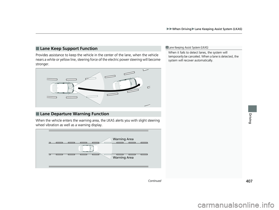HONDA CLARITY ELECTRIC 2019  Owners Manual (in English) Continued407
uuWhen Driving uLane Keeping Assist System (LKAS)
Driving
Provides assistance to keep the vehicle in  the center of the lane, when the vehicle 
nears a white or yellow line, steering forc