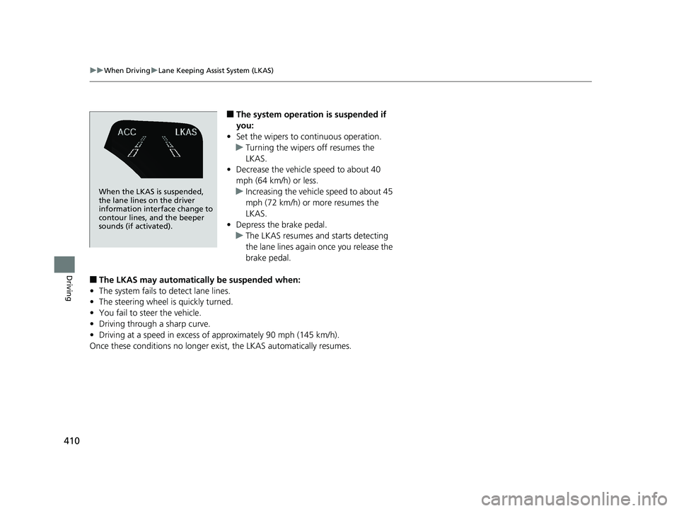 HONDA CLARITY ELECTRIC 2019 Owners Manual (in English) 410
uuWhen Driving uLane Keeping Assist System (LKAS)
Driving
■The system operation is suspended if
you:
• Set the wipers to continuous operation.
u Turning the wipers off resumes the
LKAS.
• HONDA CLARITY ELECTRIC 2019 Owners Manual (in English) 410
uuWhen Driving uLane Keeping Assist System (LKAS)
Driving
■The system operation is suspended if
you:
• Set the wipers to continuous operation.
u Turning the wipers off resumes the
LKAS.
•
