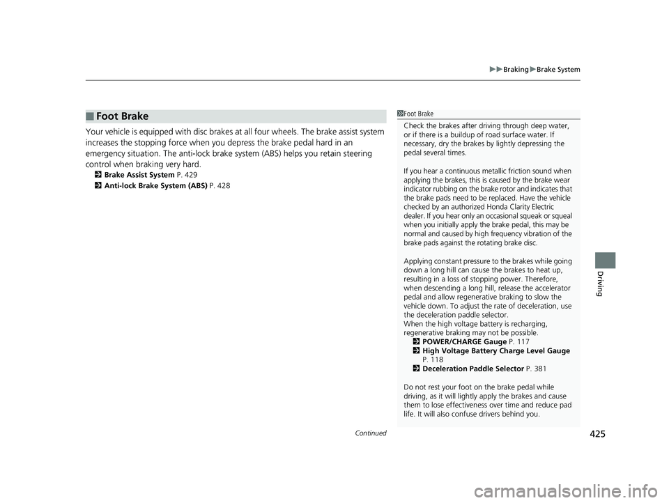 HONDA CLARITY ELECTRIC 2019 Owners Manual (in English) Continued425
uuBraking uBrake System
Driving
Your vehicle is equipped with disc brakes at all four wheels. The brake assist system
increases the stopping force when you depress the brake pedal hard HONDA CLARITY ELECTRIC 2019 Owners Manual (in English) Continued425
uuBraking uBrake System
Driving
Your vehicle is equipped with disc brakes at all four wheels. The brake assist system
increases the stopping force when you depress the brake pedal hard