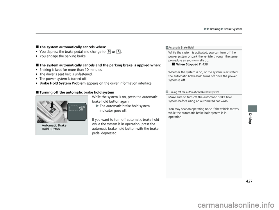 HONDA CLARITY ELECTRIC 2019 Owners Manual (in English) 427
uuBraking uBrake System
Driving
■The system automatically cancels when:
• You depress the brake pedal and change to
(P or (R.
• You engage the parking brake.
■The system automatically can HONDA CLARITY ELECTRIC 2019 Owners Manual (in English) 427
uuBraking uBrake System
Driving
■The system automatically cancels when:
• You depress the brake pedal and change to
(P or (R.
• You engage the parking brake.
■The system automatically can